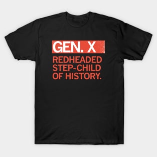 GEN X - Redheaded step-child of history. T-Shirt